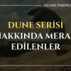 Dune Serisi Hakkında Merak Edilenler